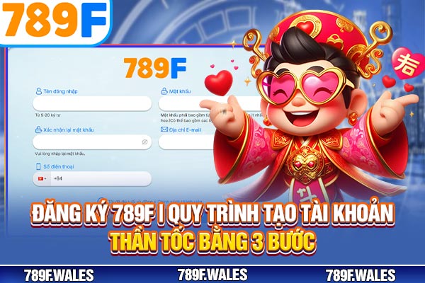 Đăng Ký 789F Quy Trình Tạo Tài Khoản Thần Tốc Trong 3 Bước