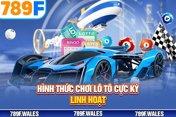 Hình thức chơi lô tô cực kỳ linh hoạt