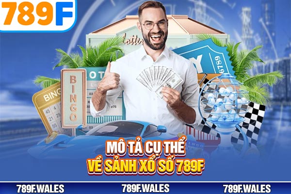 Mô tả cụ thể về sảnh xổ số 789F