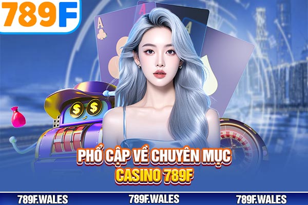 Phổ cập về chuyên mục casino 789F