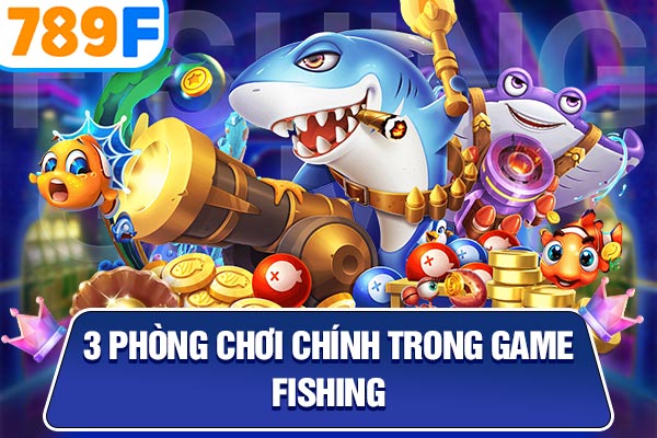 3 phòng chơi chính trong game fishing 3 phòng chơi chính trong game fishing