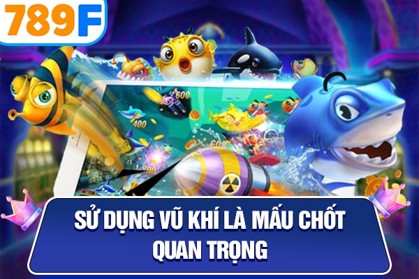 Sử dụng vũ khí là mấu chốt quan trọng Sử dụng vũ khí là mấu chốt quan trọng