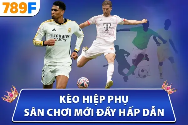 Kèo hiệp phụ - sân chơi mới đầy hấp dẫn
