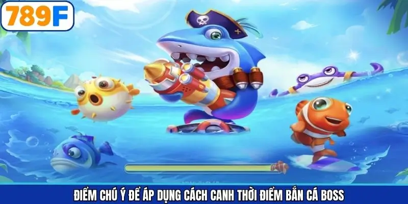 Lưu ý quan trọng để bắn cá lớn đúng thời điểm